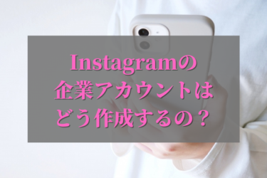 Instagramの企業アカウント開設方法を簡単な4ステップで解説！